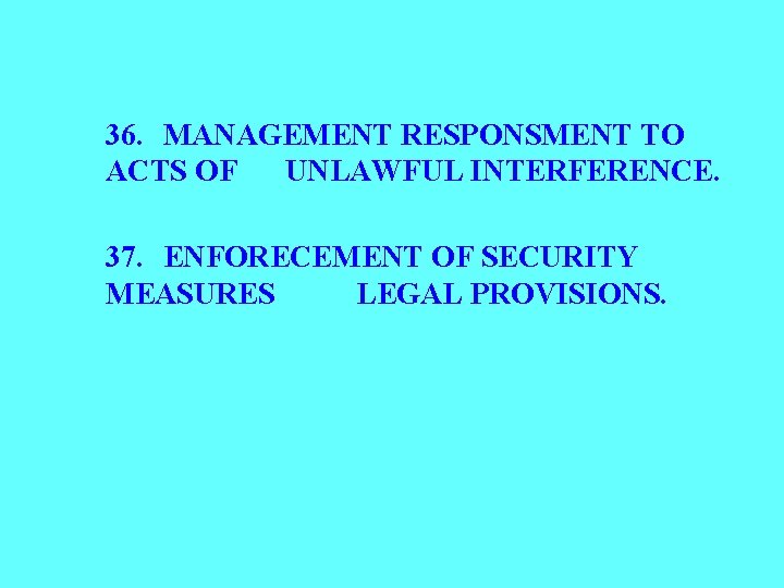 36. MANAGEMENT RESPONSMENT TO ACTS OF UNLAWFUL INTERFERENCE. 37. ENFORECEMENT OF SECURITY MEASURES LEGAL