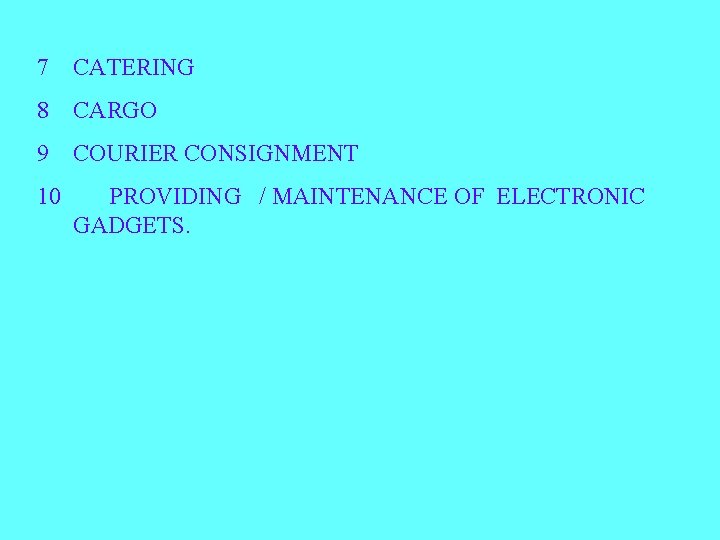 7 CATERING 8 CARGO 9 COURIER CONSIGNMENT 10 PROVIDING / MAINTENANCE OF ELECTRONIC GADGETS.