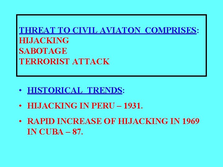 THREAT TO CIVIL AVIATON COMPRISES: HIJACKING SABOTAGE TERRORIST ATTACK • HISTORICAL TRENDS: • HIJACKING