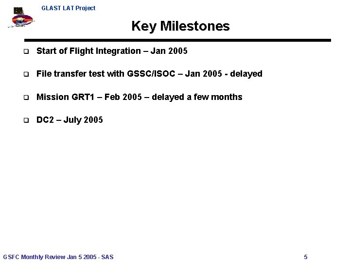 GLAST LAT Project Key Milestones q Start of Flight Integration – Jan 2005 q