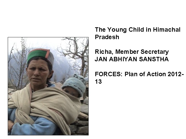 The Young Child in Himachal Pradesh Richa, Member Secretary JAN ABHIYAN SANSTHA FORCES: Plan
