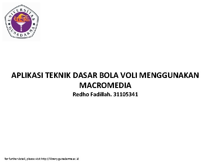 APLIKASI TEKNIK DASAR BOLA VOLI MENGGUNAKAN MACROMEDIA Redho Fadillah. 31105341 for further detail, please