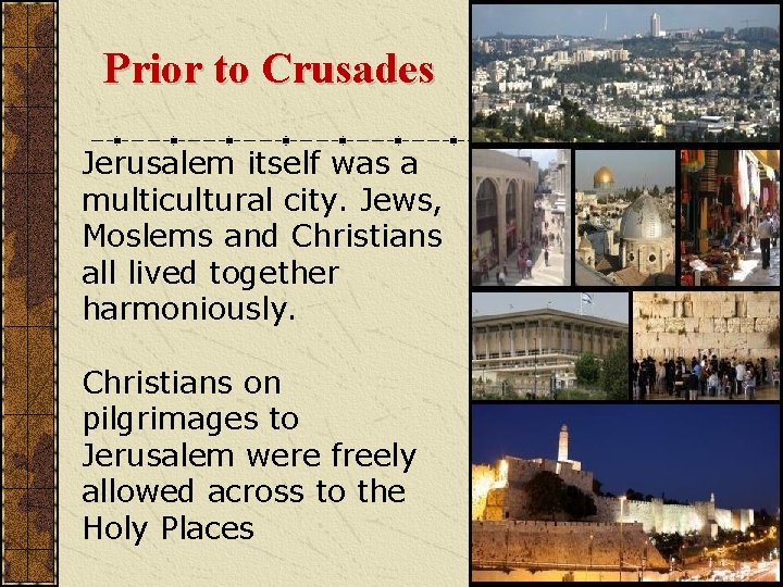 Prior to Crusades Jerusalem itself was a multicultural city. Jews, Moslems and Christians all Prior to Crusades Jerusalem itself was a multicultural city. Jews, Moslems and Christians all