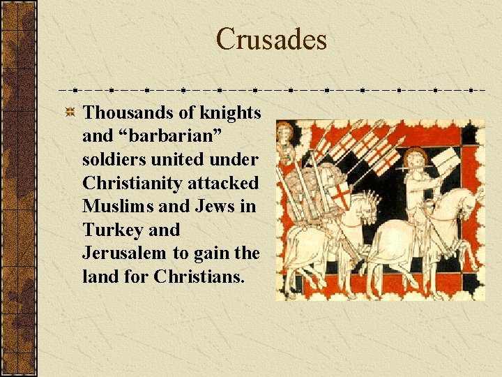 Crusades Thousands of knights and “barbarian” soldiers united under Christianity attacked Muslims and Jews Crusades Thousands of knights and “barbarian” soldiers united under Christianity attacked Muslims and Jews