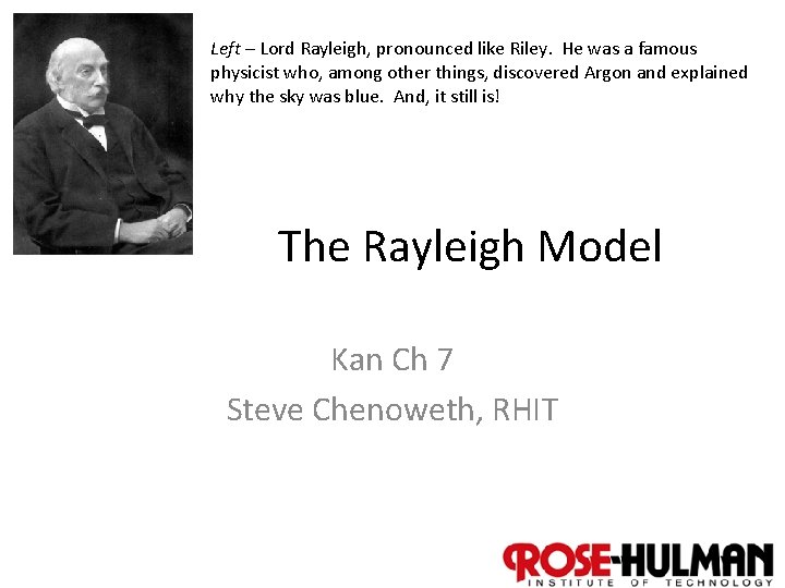 Left – Lord Rayleigh, pronounced like Riley. He was a famous physicist who, among