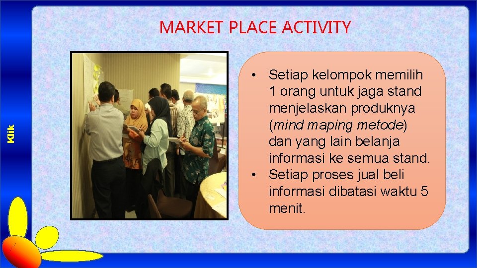 Klik MARKET PLACE ACTIVITY • Setiap kelompok memilih 1 orang untuk jaga stand menjelaskan