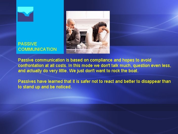 PASSIVE COMMUNICATION Passive communication is based on compliance and hopes to avoid confrontation at PASSIVE COMMUNICATION Passive communication is based on compliance and hopes to avoid confrontation at