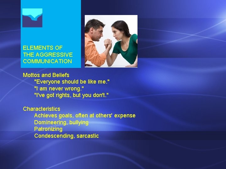 ELEMENTS OF THE AGGRESSIVE COMMUNICATION Mottos and Beliefs "Everyone should be like me. " ELEMENTS OF THE AGGRESSIVE COMMUNICATION Mottos and Beliefs "Everyone should be like me. "