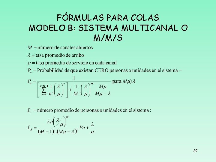 FÓRMULAS PARA COLAS MODELO B: SISTEMA MULTICANAL O M/M/S 39 