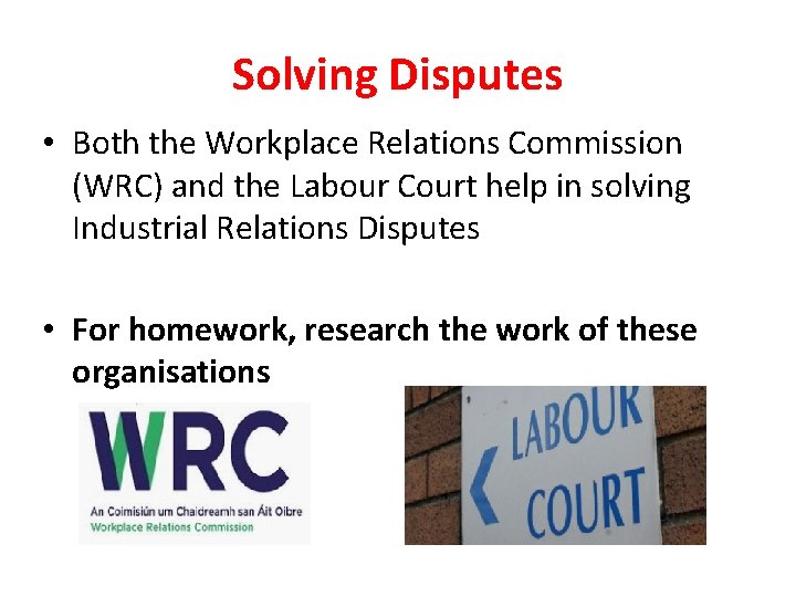 Solving Disputes • Both the Workplace Relations Commission (WRC) and the Labour Court help