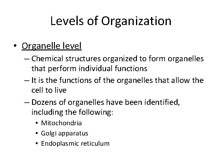 Levels of Organization • Organelle level – Chemical structures organized to form organelles that Levels of Organization • Organelle level – Chemical structures organized to form organelles that