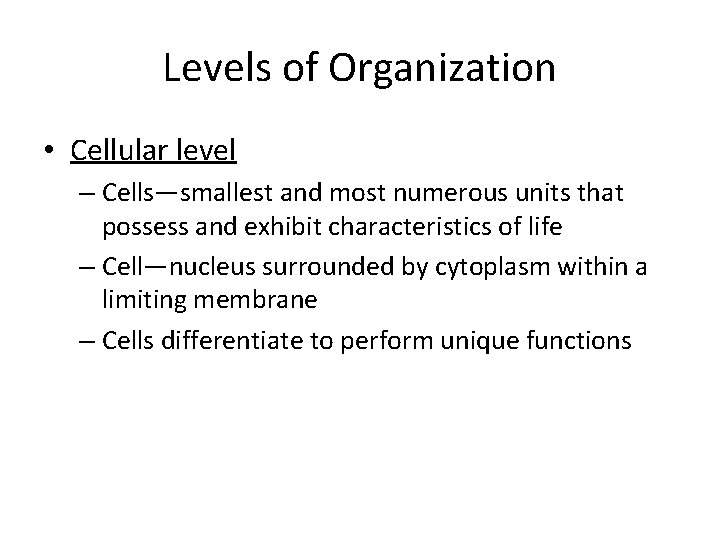 Levels of Organization • Cellular level – Cells—smallest and most numerous units that possess Levels of Organization • Cellular level – Cells—smallest and most numerous units that possess