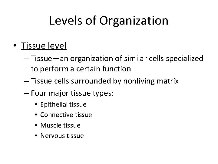Levels of Organization • Tissue level – Tissue—an organization of similar cells specialized to Levels of Organization • Tissue level – Tissue—an organization of similar cells specialized to