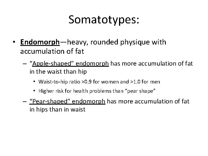 Somatotypes: • Endomorph—heavy, rounded physique with accumulation of fat – “Apple-shaped” endomorph has more Somatotypes: • Endomorph—heavy, rounded physique with accumulation of fat – “Apple-shaped” endomorph has more