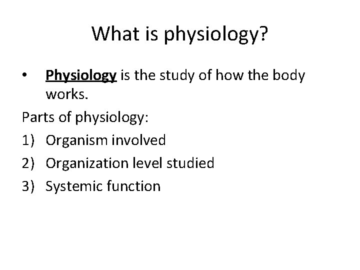 What is physiology? Physiology is the study of how the body works. Parts of What is physiology? Physiology is the study of how the body works. Parts of