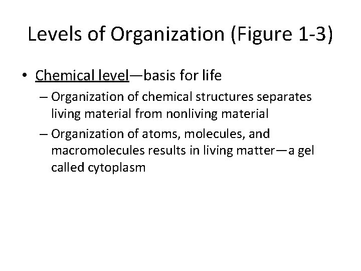Levels of Organization (Figure 1 -3) • Chemical level—basis for life – Organization of Levels of Organization (Figure 1 -3) • Chemical level—basis for life – Organization of