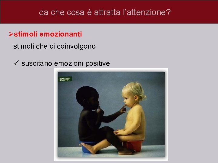 da che cosa è attratta l’attenzione? Østimoli emozionanti stimoli che ci coinvolgono ü suscitano