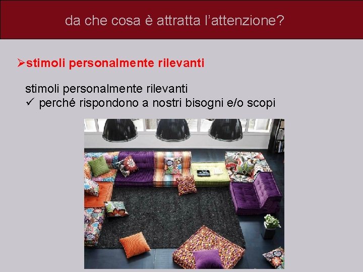 da che cosa è attratta l’attenzione? Østimoli personalmente rilevanti ü perché rispondono a nostri