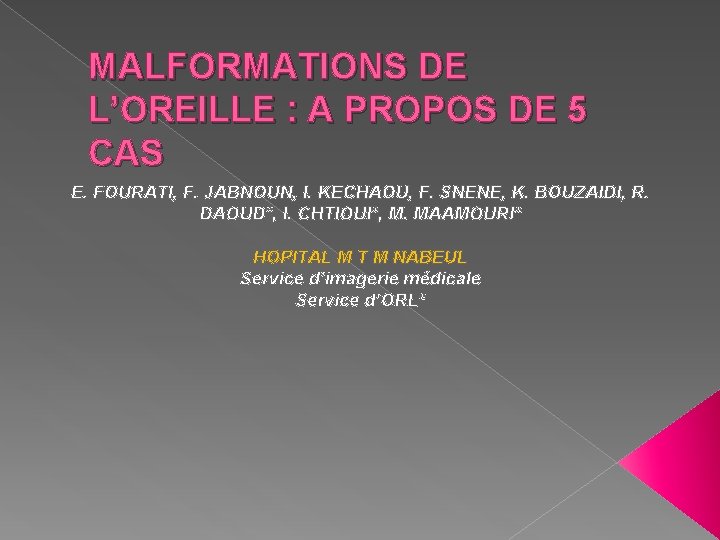 MALFORMATIONS DE L’OREILLE : A PROPOS DE 5 CAS E. FOURATI, F. JABNOUN, I.