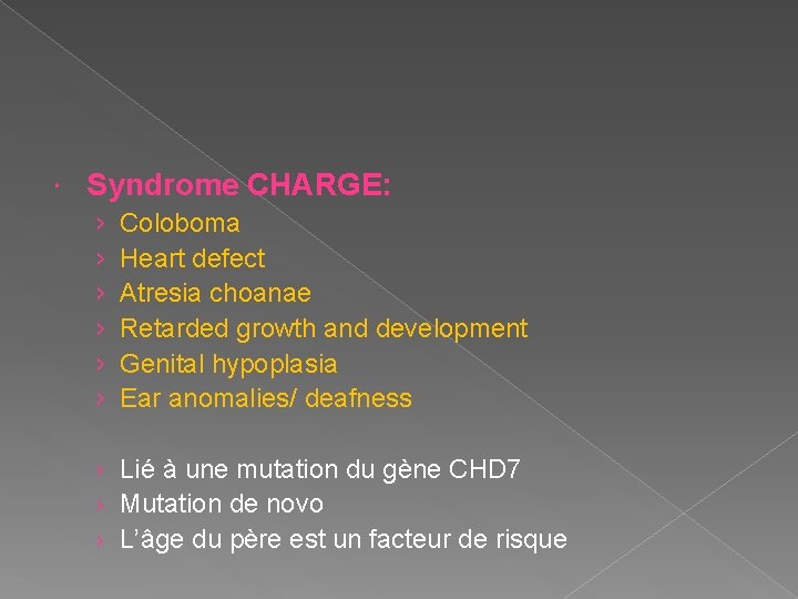  Syndrome CHARGE: › › › Coloboma Heart defect Atresia choanae Retarded growth and