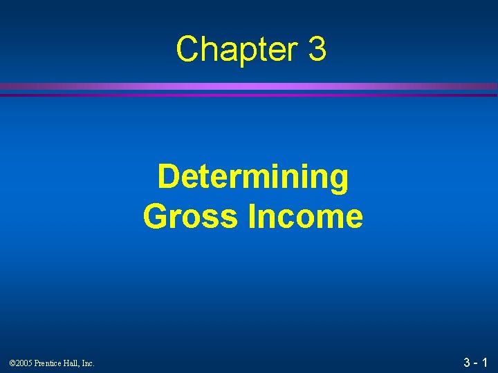 Chapter 3 Determining Gross Income © 2005 Prentice Hall, Inc. 3 -1 