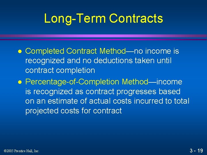 Long-Term Contracts l l Completed Contract Method—no income is recognized and no deductions taken