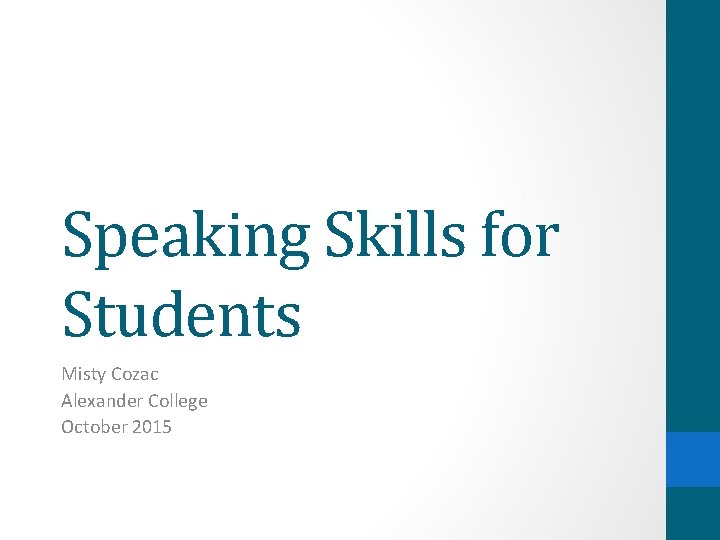 Speaking Skills for Students Misty Cozac Alexander College October 2015 Speaking Skills for Students Misty Cozac Alexander College October 2015