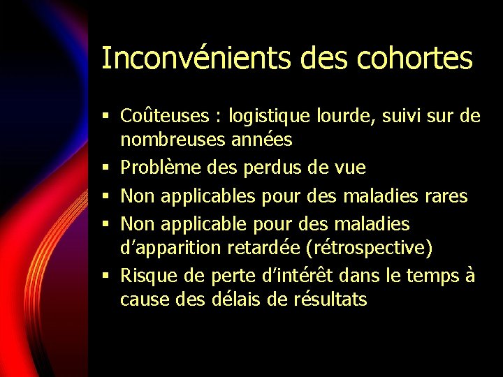 Inconvénients des cohortes § Coûteuses : logistique lourde, suivi sur de nombreuses années §