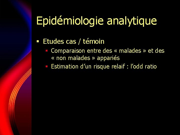 Epidémiologie analytique § Etudes cas / témoin § Comparaison entre des « malades »