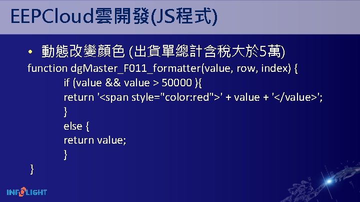 EEPCloud雲開發(JS程式) • 動態改變顏色 (出貨單總計含稅大於 5萬) function dg. Master_F 011_formatter(value, row, index) { if (value