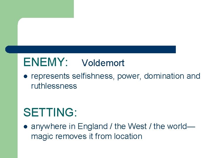 ENEMY: l Voldemort represents selfishness, power, domination and ruthlessness SETTING: l anywhere in England