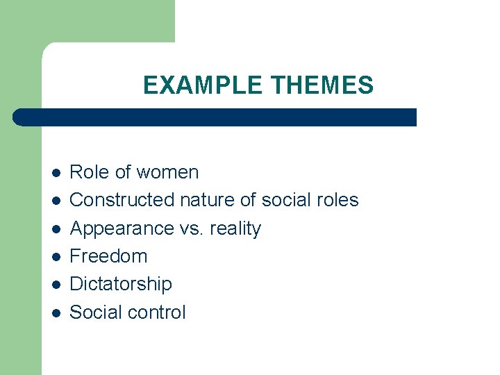 EXAMPLE THEMES l l l Role of women Constructed nature of social roles Appearance