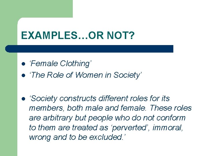 EXAMPLES…OR NOT? l l l ‘Female Clothing’ ‘The Role of Women in Society’ ‘Society