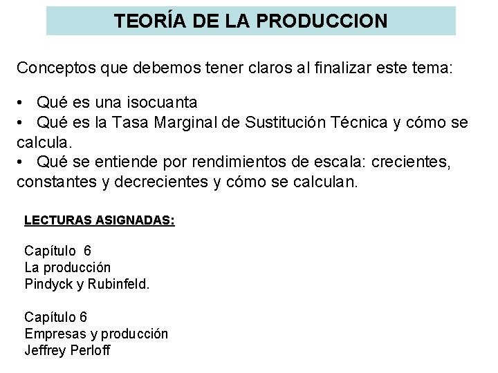 TEORÍA DE LA PRODUCCION Conceptos que debemos tener claros al finalizar este tema: •