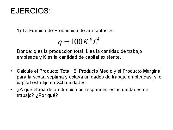 EJERCIOS: 1) La Función de Producción de artefactos es: Donde: q es la producción