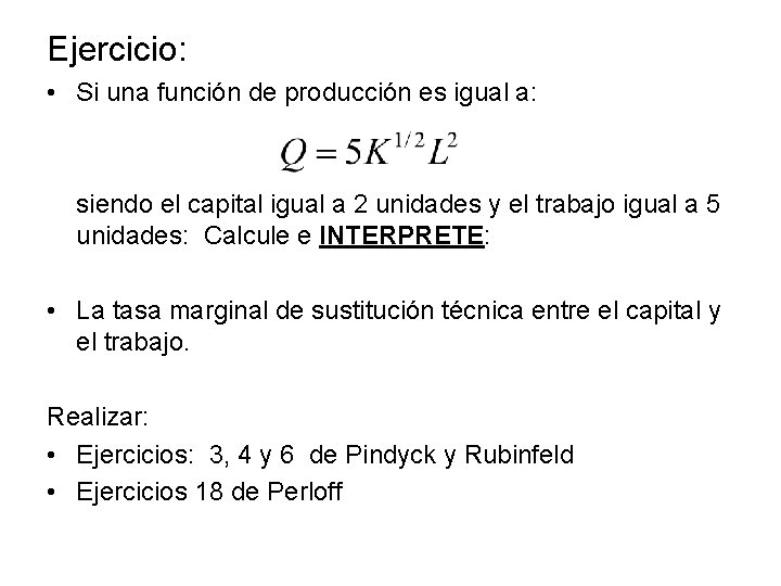 Ejercicio: • Si una función de producción es igual a: siendo el capital igual