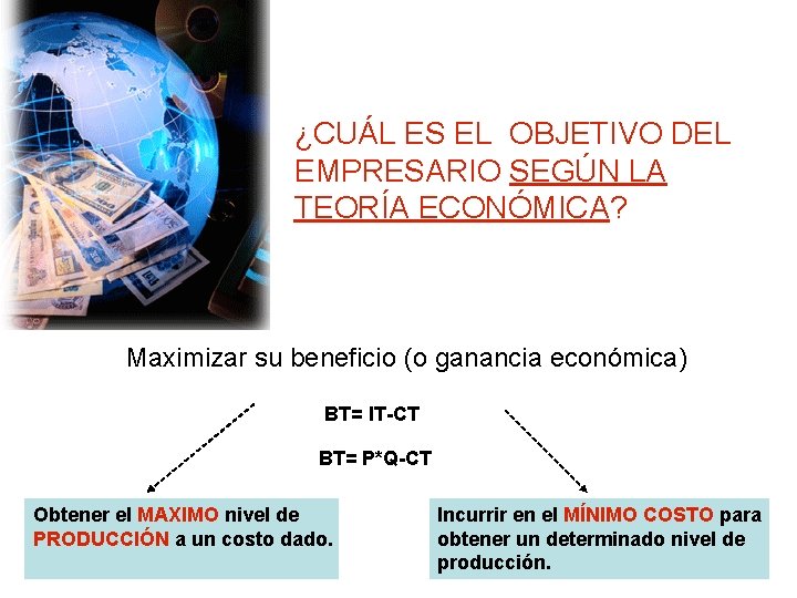 ¿CUÁL ES EL OBJETIVO DEL EMPRESARIO SEGÚN LA TEORÍA ECONÓMICA? Maximizar su beneficio (o