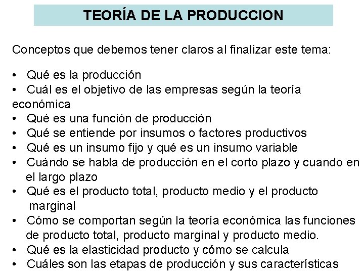 TEORÍA DE LA PRODUCCION Conceptos que debemos tener claros al finalizar este tema: •
