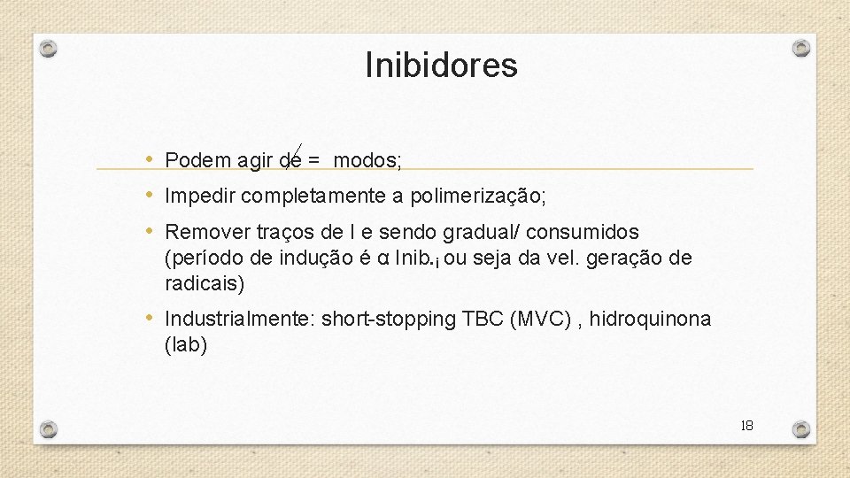 Inibidores • Podem agir de = modos; • Impedir completamente a polimerização; • Remover