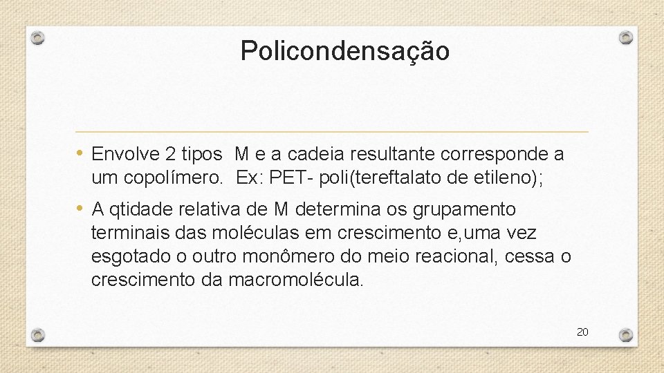 Policondensação • Envolve 2 tipos M e a cadeia resultante corresponde a um copolímero.