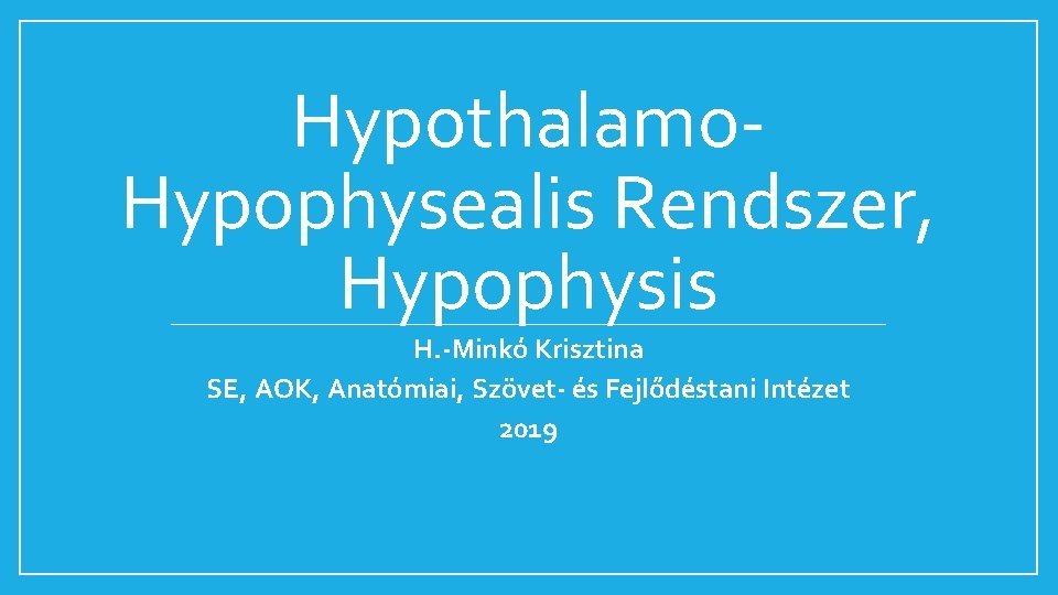 Hypothalamo. Hypophysealis Rendszer, Hypophysis H. -Minkó Krisztina SE, AOK, Anatómiai, Szövet- és Fejlődéstani Intézet