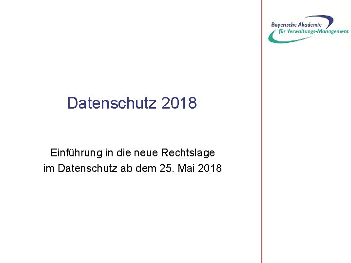 Datenschutz 2018 Einführung in die neue Rechtslage im Datenschutz ab dem 25. Mai 2018