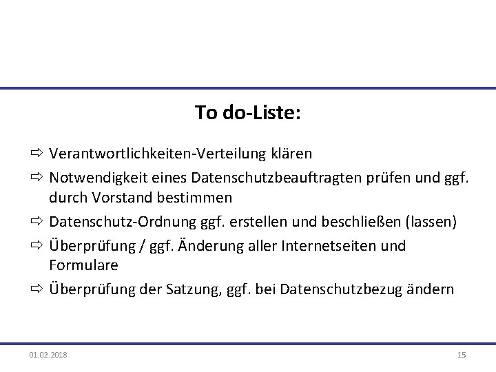 To do-Liste: ð Verantwortlichkeiten Verteilung klären ð Notwendigkeit eines Datenschutzbeauftragten prüfen und ggf. durch