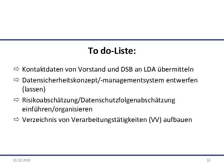 To do-Liste: ð Kontaktdaten von Vorstand und DSB an LDA übermitteln ð Datensicherheitskonzept/ managementsystem