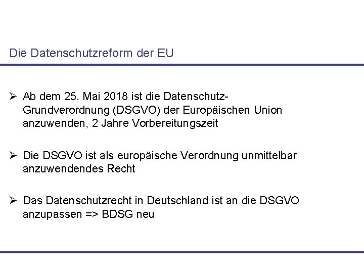 Die Datenschutzreform der EU Ø Ab dem 25. Mai 2018 ist die Datenschutz. Grundverordnung