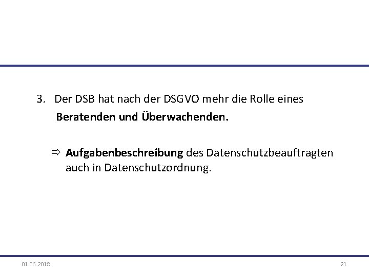 3. Der DSB hat nach der DSGVO mehr die Rolle eines Beratenden und Überwachenden.