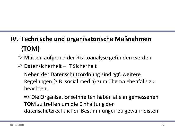 IV. Technische und organisatorische Maßnahmen (TOM) ð Müssen aufgrund der Risikoanalyse gefunden werden ð