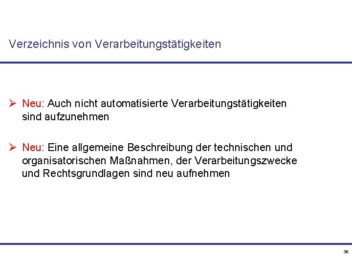 Verzeichnis von Verarbeitungstätigkeiten Ø Neu: Auch nicht automatisierte Verarbeitungstätigkeiten sind aufzunehmen Ø Neu: Eine