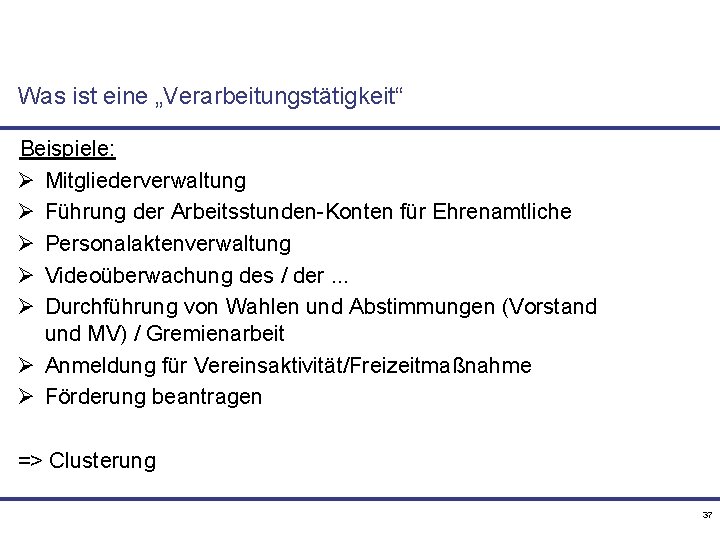 Was ist eine „Verarbeitungstätigkeit“ Beispiele: Ø Mitgliederverwaltung Ø Führung der Arbeitsstunden-Konten für Ehrenamtliche Ø