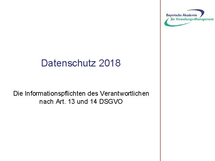 Datenschutz 2018 Die Informationspflichten des Verantwortlichen nach Art. 13 und 14 DSGVO 